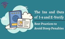 The Ins and Outs of I-9 and E-Verify: Best Practices to Avoid Steep Penalties