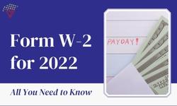 Form W-2 for 2022: All You Need to Know