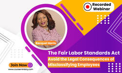 The Fair Labor Standards Act: Avoid the Legal Consequences of Misclassifying Employees
